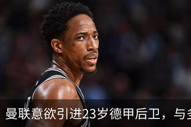 曼联意欲引进23岁德甲后卫，与多队争夺目标球员